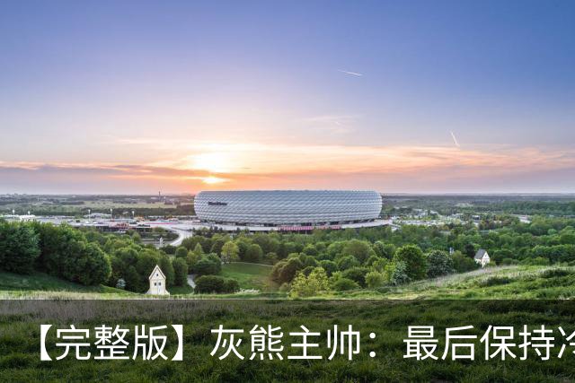 【完整版】灰熊主帅：最后保持冷静打出17-0 埃迪防守库里很成功