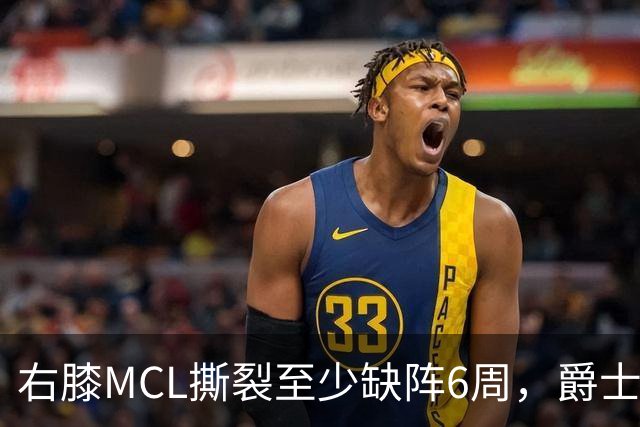 右膝MCL撕裂至少缺阵6周，爵士内线核心倒下