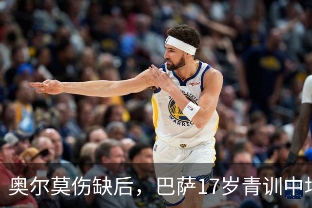 奥尔莫伤缺后，巴萨17岁青训中场小将或迎来惊喜征召，进入对阵皇马大名单