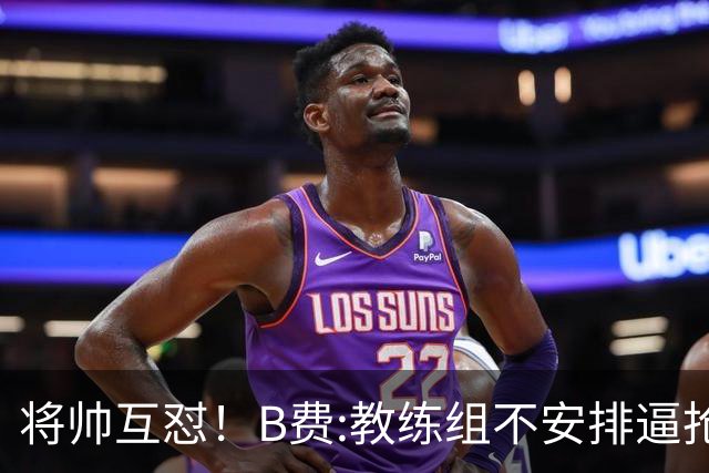 将帅互怼！B费:教练组不安排逼抢 卡里克:不跑动就别想赢
