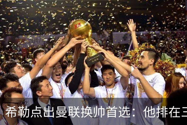 希勒点出曼联换帅首选：他排在三候选之首