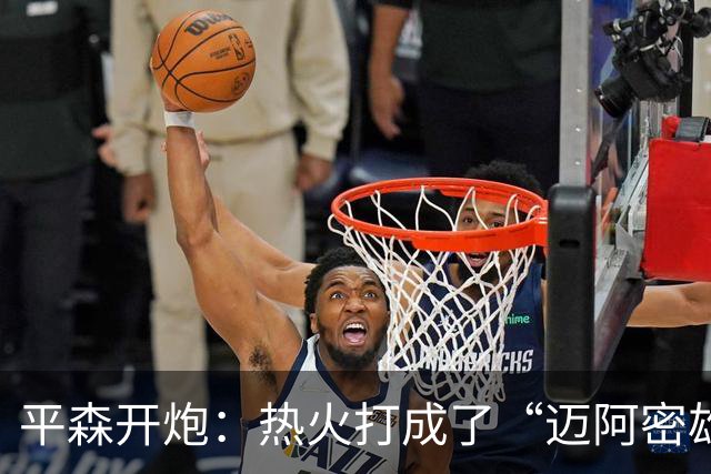平森开炮：热火打成了“迈阿密雄鹿队”，缺真正控卫