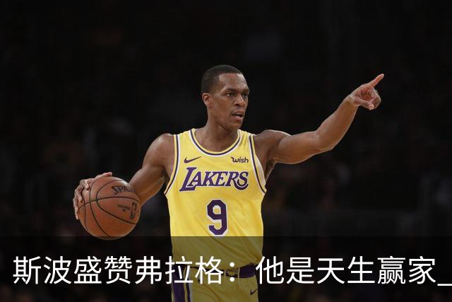 斯波盛赞弗拉格：他是天生赢家 比赛风格就像自然力量般不可阻挡