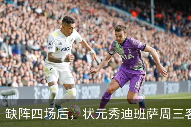缺阵四场后，状元秀迪班萨周三客战骑士迎首秀