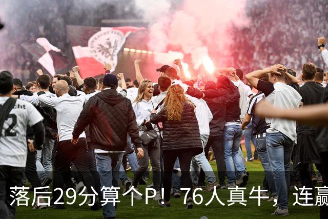 落后29分算个P！76人真牛，连赢强敌坐稳第1，老詹填满数据栏躺赢