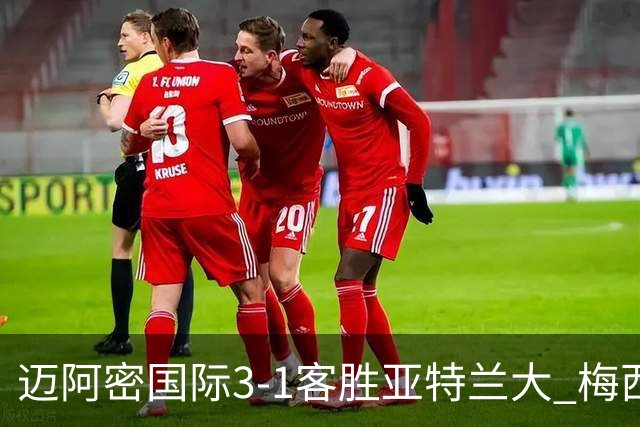 迈阿密国际3-1客胜亚特兰大 梅西梅开二度率队豪取三连胜