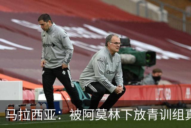 马拉西亚：被阿莫林下放青训组真的很难，尤其后期就剩我1个