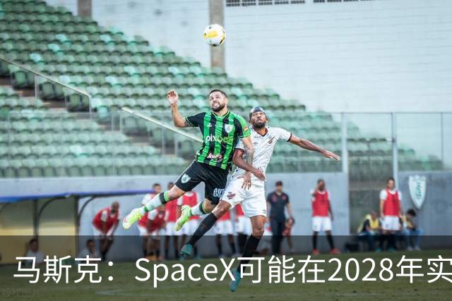 马斯克：SpaceX可能在2028年实现1万亿美元营收