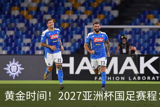 黄金时间！2027亚洲杯国足赛程：3场全部21点30开球 首战伊朗