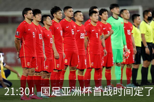 21:30！国足亚洲杯首战时间定了 赢球=17年首胜 邵佳一带队剑指8强