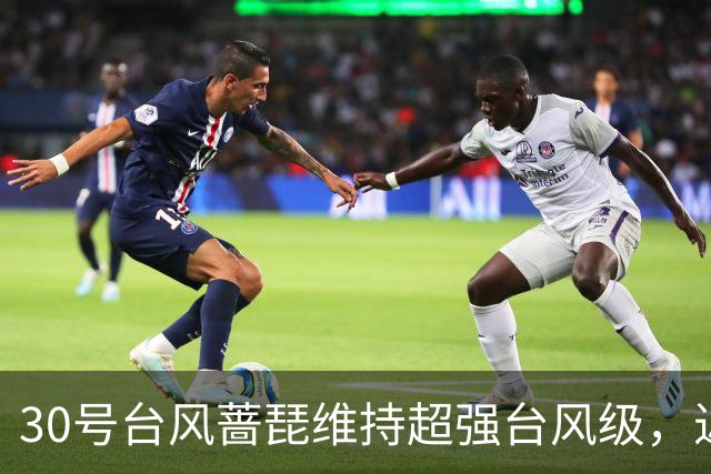 30号台风"蔷琵"维持超强台风级，近海转向概率加大