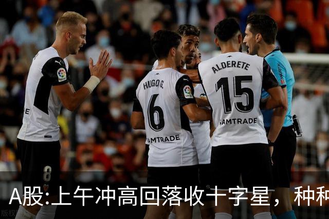 A股:上午冲高回落收十字星，种种迹象表明,A股要迎大变盘调整吗？