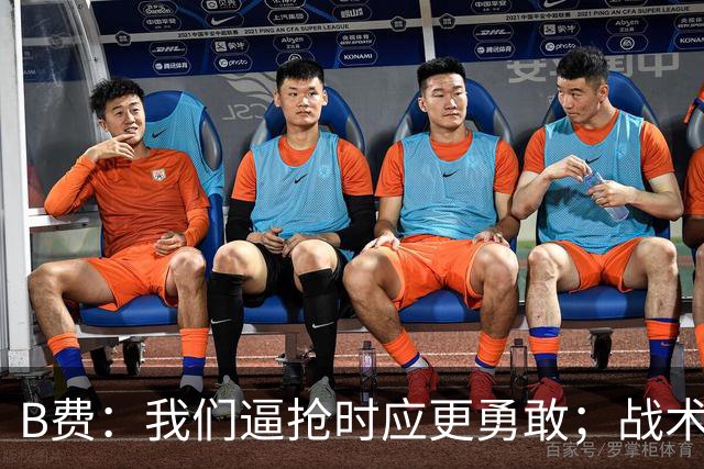 B费：我们逼抢时应更勇敢；战术是否失误该由教练组审视